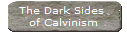The Dark Sides 
of Calvinism